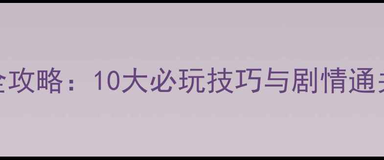 图片 英雄传奇RPG单机全攻略：10大必玩技巧与剧情通关全（附资源包）2