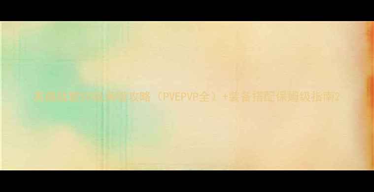 图片 英雄战歌50级满级攻略（PVEPVP全）+装备搭配保姆级指南2