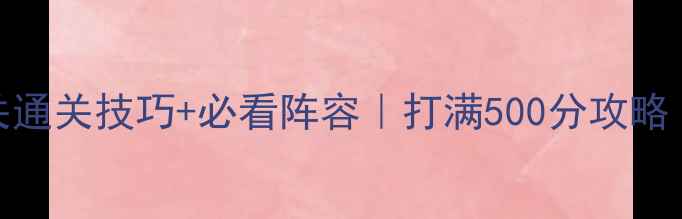 图片 英雄战歌第35关通关技巧+必看阵容｜打满500分攻略（附资源兑换）