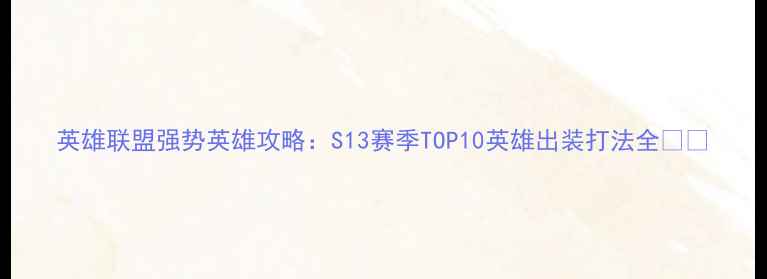 图片 英雄联盟强势英雄攻略：S13赛季TOP10英雄出装打法全💥🎮