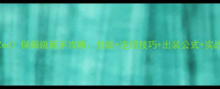图片 英雄联盟憎恨之心（Zed）保姆级新手攻略：技能+连招技巧+出装公式+实战教学（附版本更新）