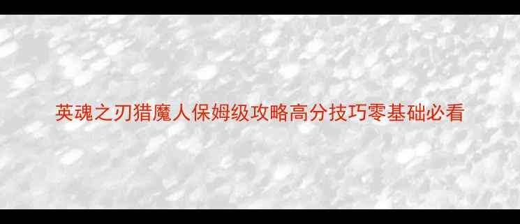 图片 英魂之刃猎魔人保姆级攻略高分技巧零基础必看