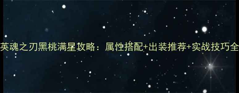 图片 英魂之刃黑桃满星攻略：属性搭配+出装推荐+实战技巧全