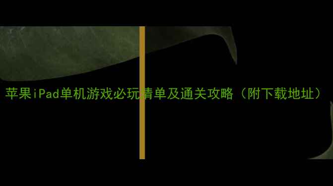 图片 苹果iPad单机游戏必玩清单及通关攻略（附下载地址）