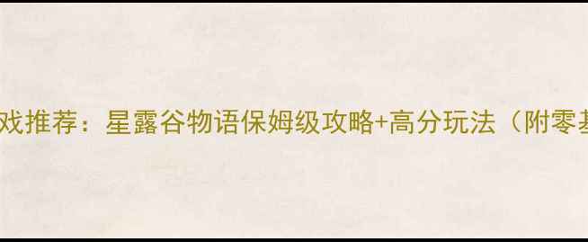 图片 苹果单机手机游戏推荐：星露谷物语保姆级攻略+高分玩法（附零基础入门指南）2