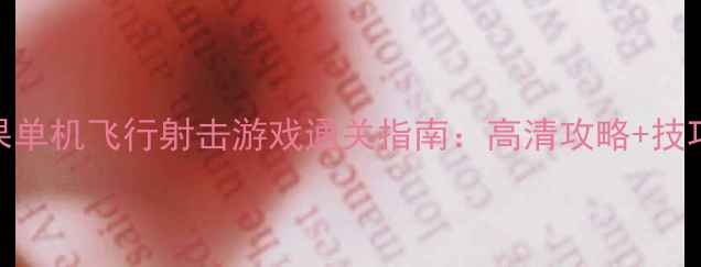 图片 苹果单机飞行射击游戏通关指南：高清攻略+技巧全