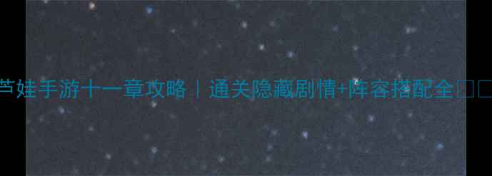 图片 葫芦娃手游十一章攻略｜通关隐藏剧情+阵容搭配全🔥🐢📈