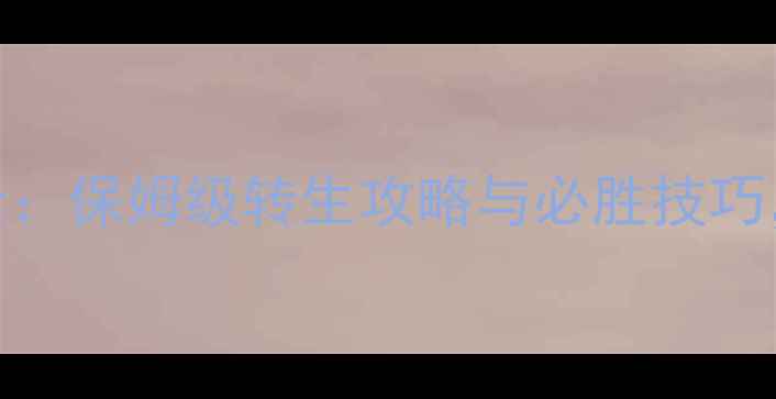 图片 蓝月传奇转生系统全：保姆级转生攻略与必胜技巧，助你轻松登顶巅峰