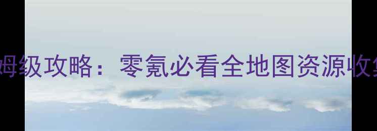 图片 西游捉妖记iOS单机保姆级攻略：零氪必看全地图资源收集与隐藏BOSS打法全！