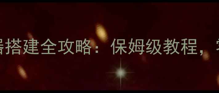 图片 诛仙单机版Winscp服务器搭建全攻略：保姆级教程，零基础玩家也能轻松配置