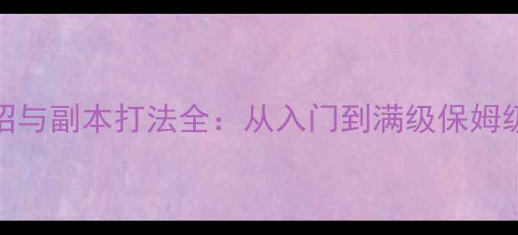 图片 诛仙手游卿为谁舞技能连招与副本打法全：从入门到满级保姆级攻略（附职业搭配技巧）