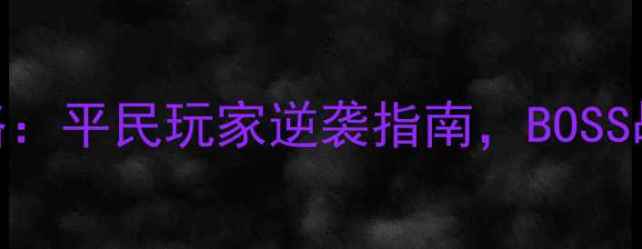 图片 诛仙手游最新对战攻略：平民玩家逆袭指南，BOSS战、PVP、团队配合全2