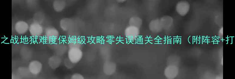 图片 赤壁之战地狱难度保姆级攻略零失误通关全指南（附阵容+打法）