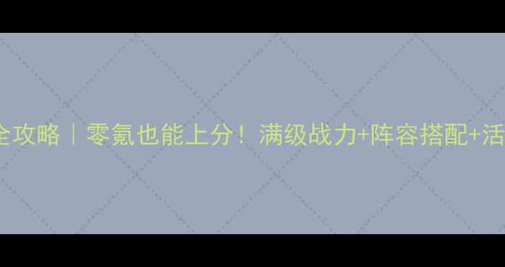 图片 赤影剑豪保姆级全攻略｜零氪也能上分！满级战力+阵容搭配+活动打法大公开🔥1