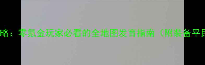 图片 起源平民攻略：零氪金玩家必看的全地图发育指南（附装备平民化方案）2