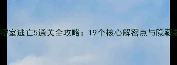 图片 越狱密室逃亡5通关全攻略：19个核心解密点与隐藏要素1