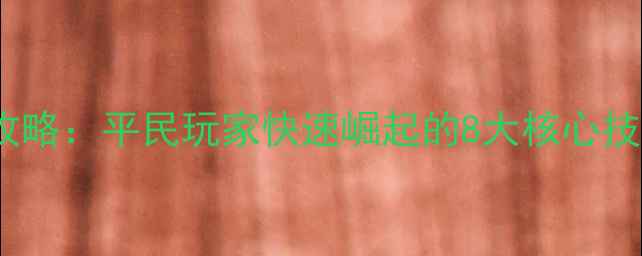 图片 边锋权倾三国必胜攻略：平民玩家快速崛起的8大核心技巧与赛季冲分指南1