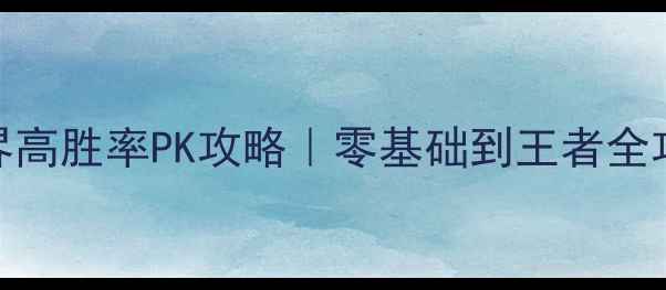 图片 迷雾世界高胜率PK攻略｜零基础到王者全攻略🎮✨