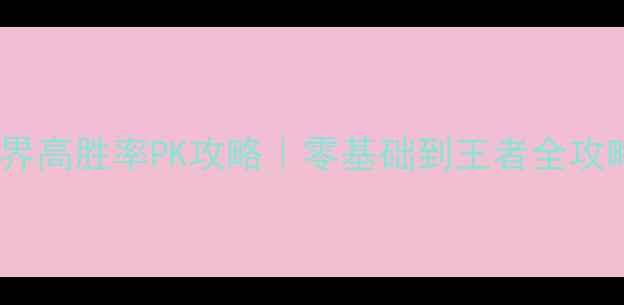 图片 迷雾世界高胜率PK攻略｜零基础到王者全攻略🎮✨1