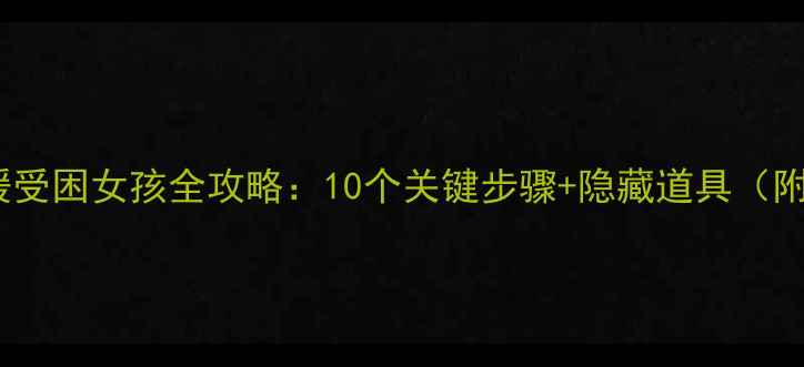 图片 逃离密室救援受困女孩全攻略：10个关键步骤+隐藏道具（附高清地图）2