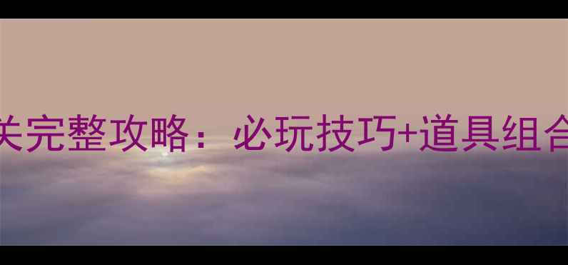 图片 通关秘籍开心消消乐96关完整攻略：必玩技巧+道具组合+隐藏关卡（附图文）1