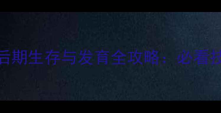 图片 道友请留步佛系后期生存与发育全攻略：必看技巧助你轻松通关