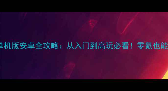 图片 部落冲突单机版安卓全攻略：从入门到高玩必看！零氪也能轻松上分1