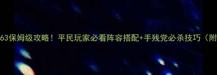 图片 部落守卫战363保姆级攻略！平民玩家必看阵容搭配+手残党必杀技巧（附最新版本）1