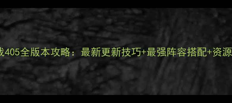 图片 部落守卫战405全版本攻略：最新更新技巧+最强阵容搭配+资源分配指南1