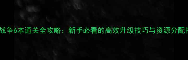 图片 部落战争6本通关全攻略：新手必看的高效升级技巧与资源分配指南1