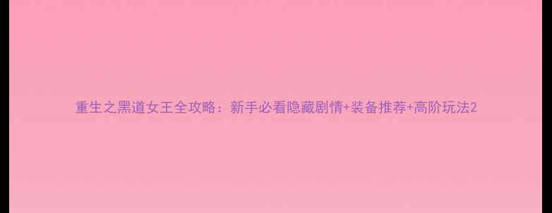 图片 重生之黑道女王全攻略：新手必看隐藏剧情+装备推荐+高阶玩法2