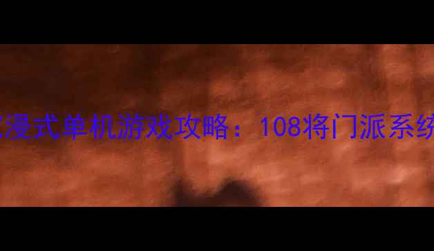 图片 金庸武侠世界沉浸式单机游戏攻略：108将门派系统全与必胜技巧2