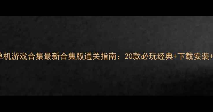 图片 金庸武侠单机游戏合集最新合集版通关指南：20款必玩经典+下载安装+满级攻略1