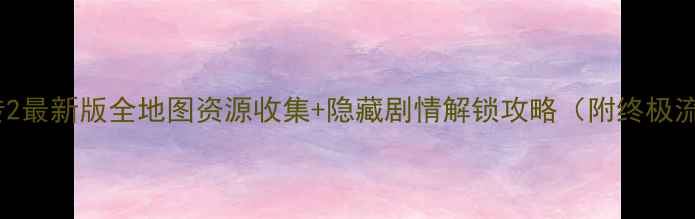 图片 金庸群侠传2最新版全地图资源收集+隐藏剧情解锁攻略（附终极流派搭配）1