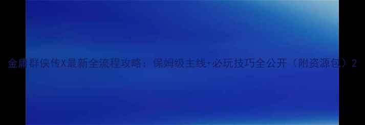 图片 金庸群侠传X最新全流程攻略：保姆级主线+必玩技巧全公开（附资源包）2