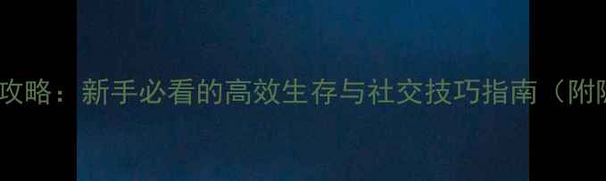 图片 金风玉露全攻略：新手必看的高效生存与社交技巧指南（附隐藏任务）1