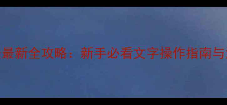 图片 钢铁大圣最新全攻略：新手必看文字操作指南与深度玩法