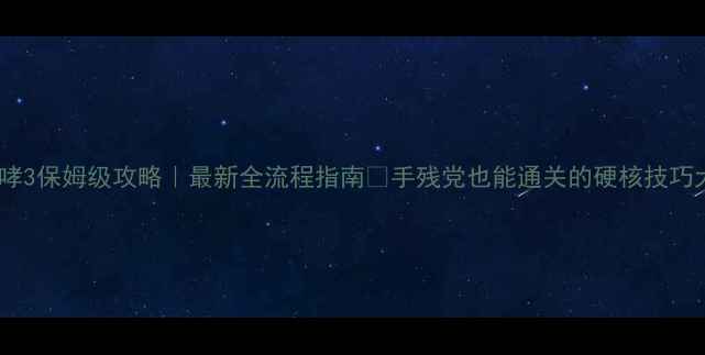 图片 钢铁的咆哮3保姆级攻略｜最新全流程指南💥手残党也能通关的硬核技巧大公开！2