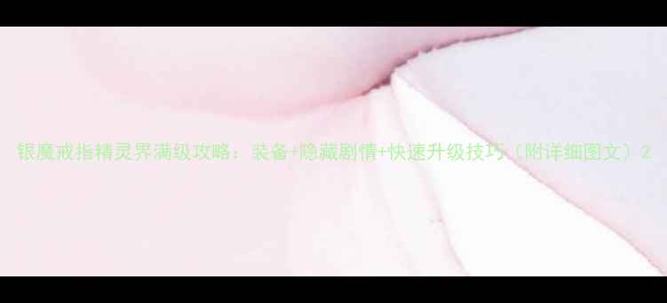 图片 银魔戒指精灵界满级攻略：装备+隐藏剧情+快速升级技巧（附详细图文）2