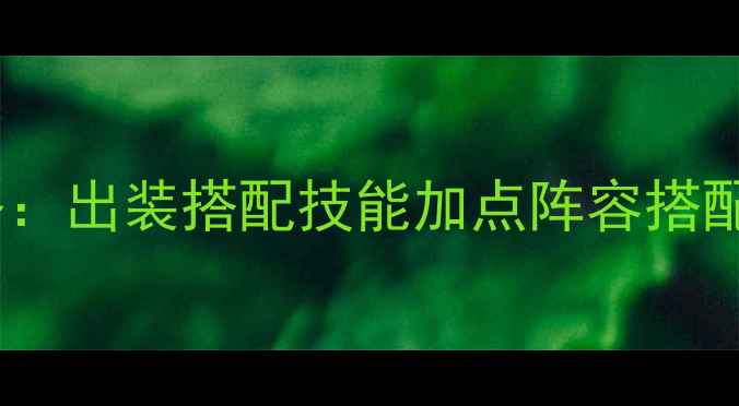 图片 镇魔曲龙将全攻略：出装搭配技能加点阵容搭配（附最新版本）2