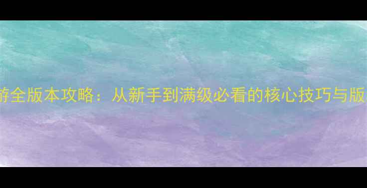 图片 问道手游全版本攻略：从新手到满级必看的核心技巧与版本差异1