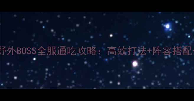 图片 问道野外BOSS全服通吃攻略：高效打法+阵容搭配+装备