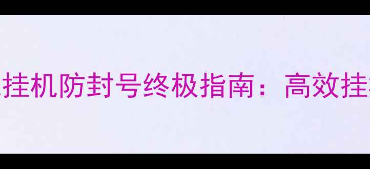 图片 防梦幻西游单机挂机防封号终极指南：高效挂机不封号全攻略