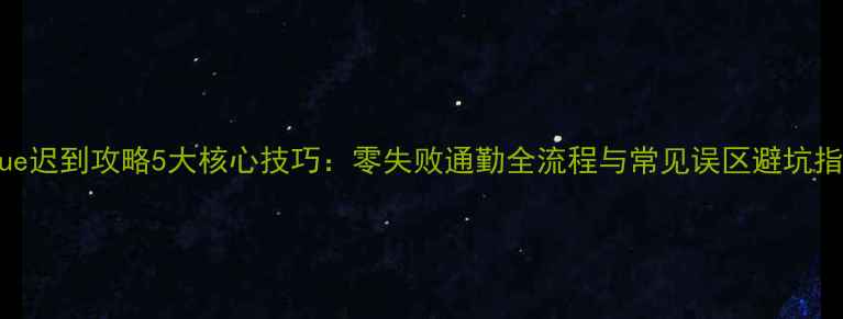 图片 阿sue迟到攻略5大核心技巧：零失败通勤全流程与常见误区避坑指南1
