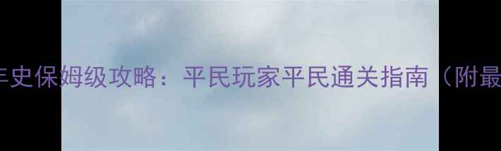 图片 限界凸记萌录编年史保姆级攻略：平民玩家平民通关指南（附最新版本6月更新）