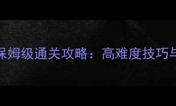 图片 隐藏与危险2保姆级通关攻略：高难度技巧与资源管理全2