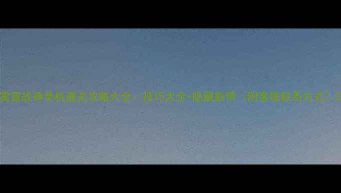 图片 雷霆战神单机通关攻略大全：技巧大全+隐藏剧情（附客服联系方式）2