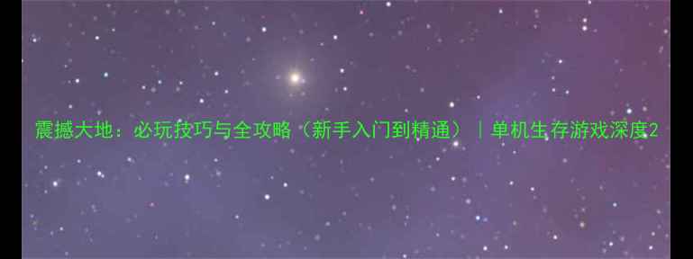 图片 震撼大地：必玩技巧与全攻略（新手入门到精通）｜单机生存游戏深度2