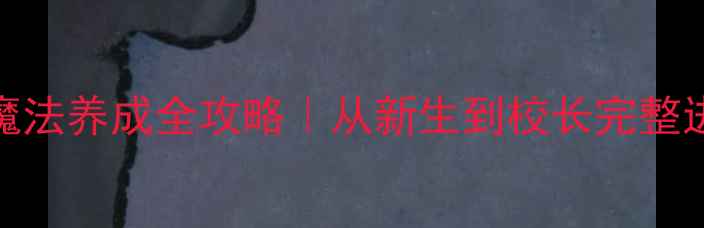 图片 霍格沃茨魔法养成全攻略｜从新生到校长完整进阶指南✨