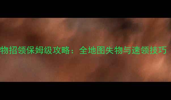 图片 风花雪月失物招领保姆级攻略：全地图失物与速领技巧（最新版）2